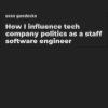 How I influence tech company politics as a staff software engineer